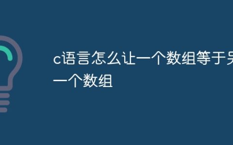 c语言怎么让一个数组等于另一个数组