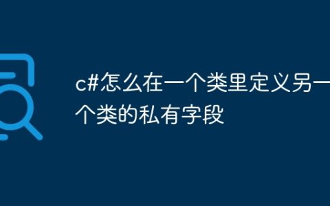c#怎么在一个类里定义另一个类的私有字段