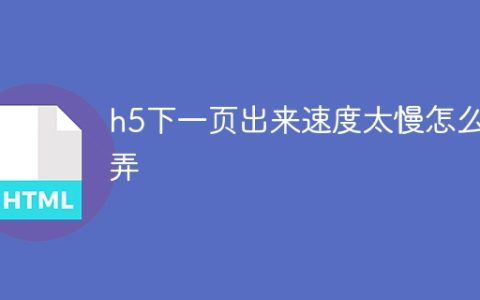 h5下一页出来速度太慢怎么弄