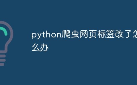 python爬虫网页标签改了怎么办