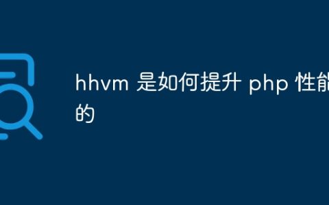 hhvm 是如何提升 php 性能的