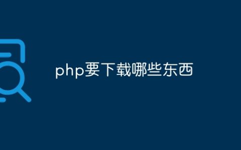 php要下载哪些东西
