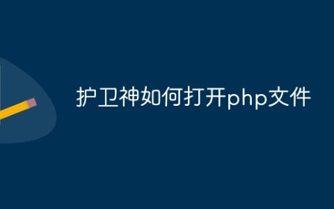 护卫神如何打开php文件