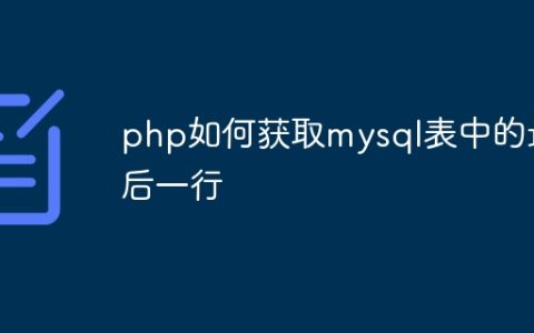 php如何获取mysql表中的最后一行
