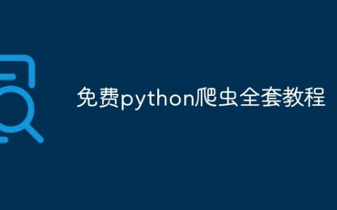 免费python爬虫全套教程
