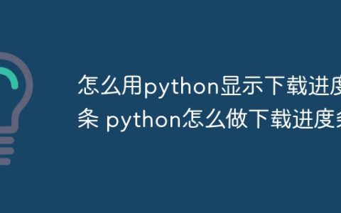 怎么用python显示下载进度条 python怎么做下载进度条