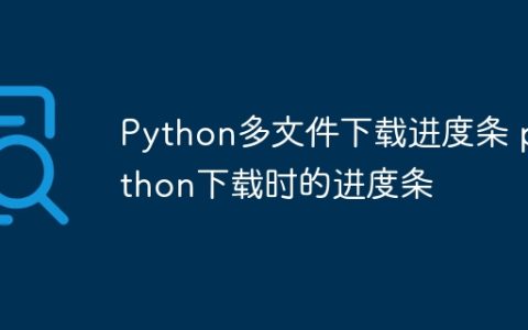 Python多文件下载进度条 python下载时的进度条