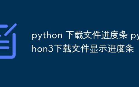 python 下载文件进度条 python3下载文件显示进度条