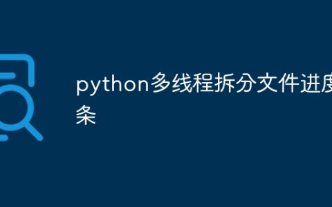 python多线程拆分文件进度条