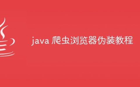 java 爬虫浏览器伪装教程