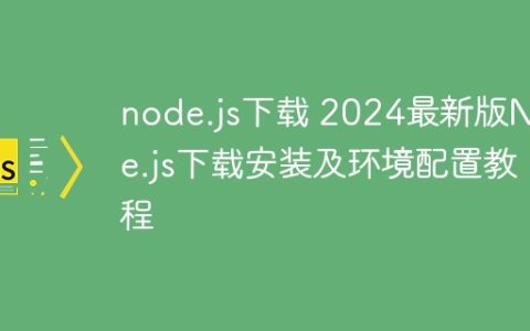 node.js下载 2024最新版Node.js下载安装及环境配置教程