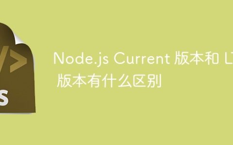 Node.js Current 版本和 LTS 版本有什么区别
