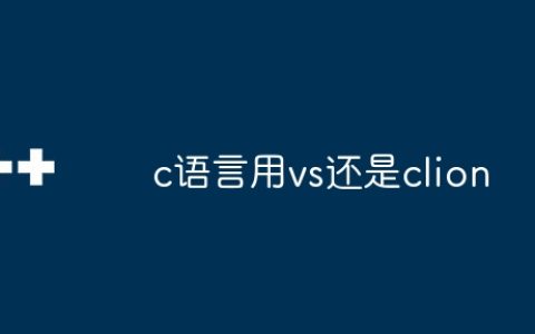 c语言用vs还是clion