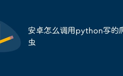 安卓怎么调用python写的爬虫