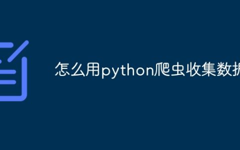 怎么用python爬虫收集数据