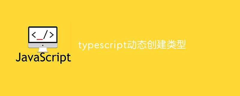typescript动态创建类型