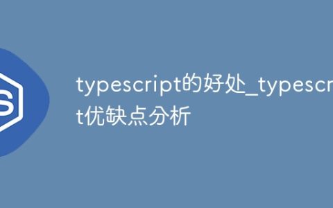 typescript的好处_typescript优缺点分析