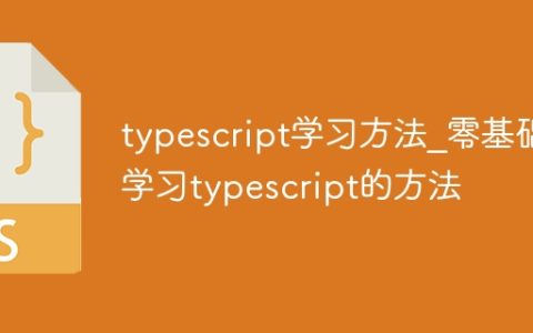 typescript学习方法_零基础学习typescript的方法