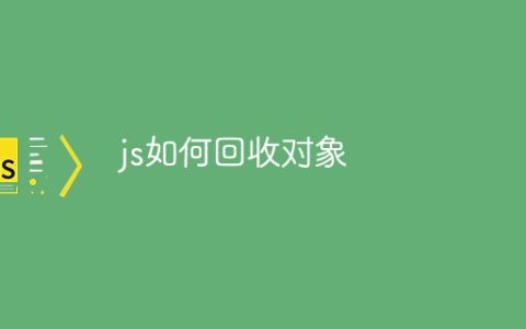 js如何回收对象
