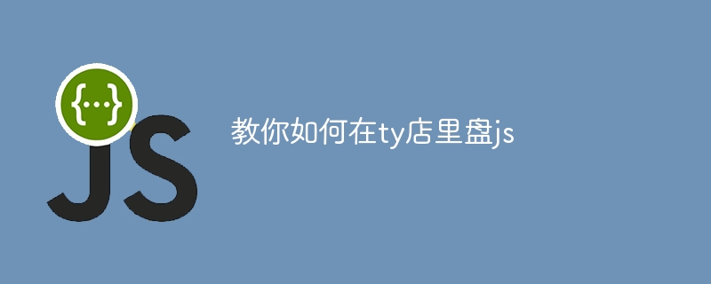 教你如何在ty店里盘js