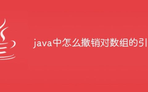 java中怎么撤销对数组的引用