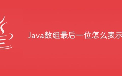 Java数组最后一位怎么表示
