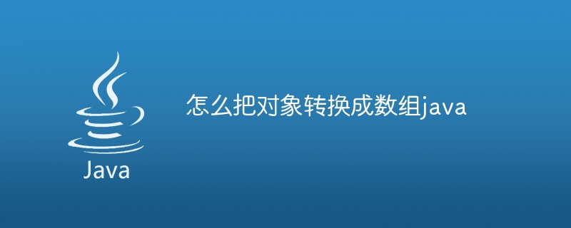 怎么把对象转换成数组java