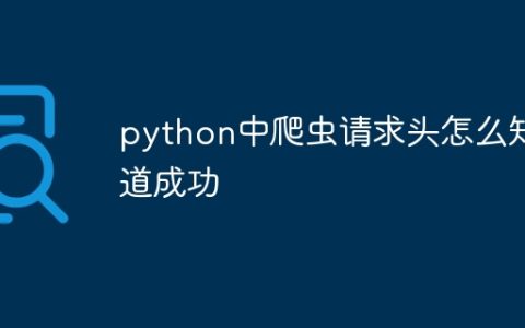 python中爬虫请求头怎么知道成功