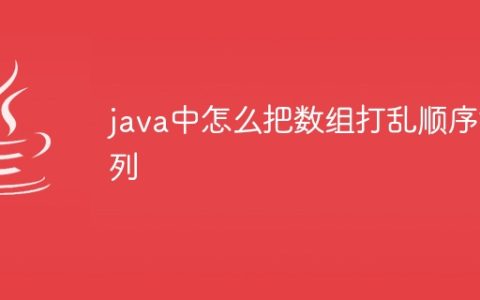 java中怎么把数组打乱顺序排列