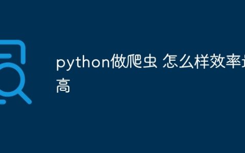 python做爬虫 怎么样效率最高