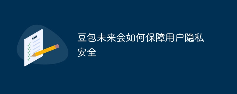 豆包未来会如何保障用户隐私安全