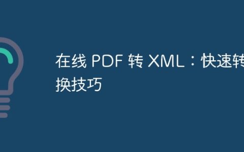在线 PDF 转 XML：快速转换技巧