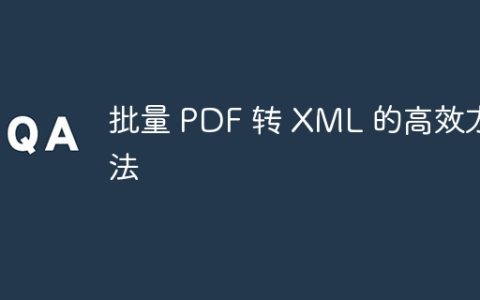 批量 PDF 转 XML 的高效方法