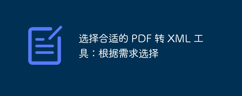 选择合适的 PDF 转 XML 工具:根据需求选择