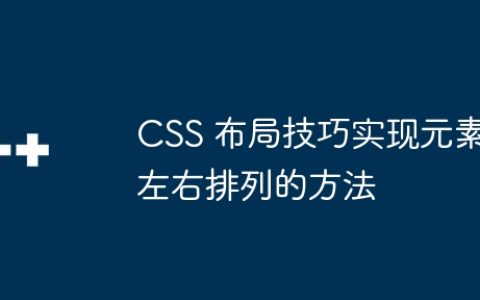 CSS 布局技巧实现元素左右排列的方法