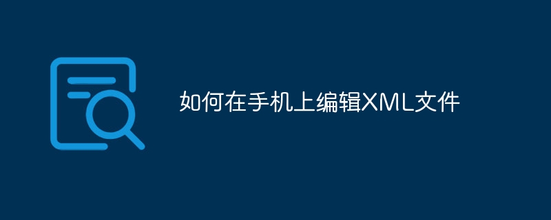如何在手机上编辑XML文件
