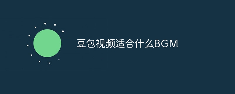豆包视频适合什么BGM