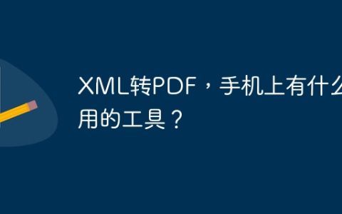 XML转PDF，手机上有什么好用的工具？