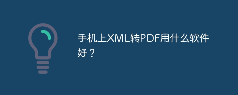 手机上XML转PDF用什么软件好?