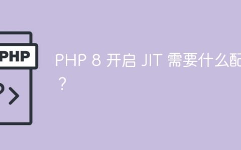 PHP 8 开启 JIT 需要什么配置？