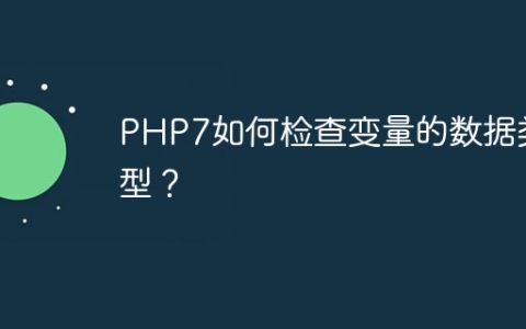 PHP7如何检查变量的数据类型？