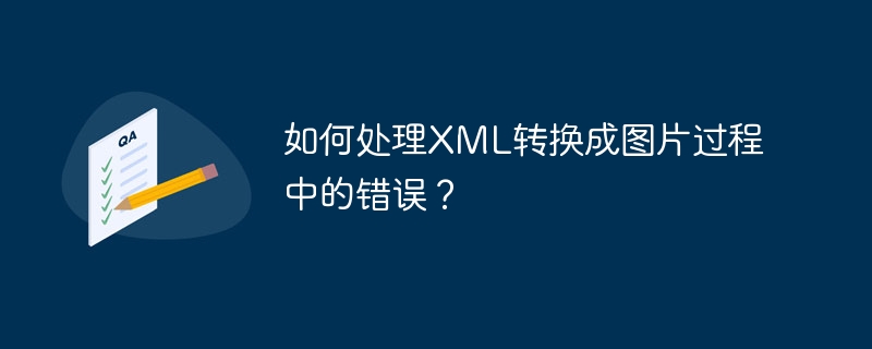 如何处理XML转换成图片过程中的错误?