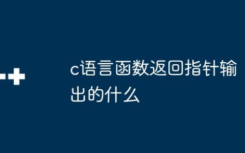 c语言函数返回指针输出的什么