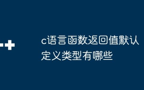 c语言函数返回值默认定义类型有哪些