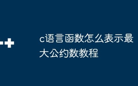 c语言函数怎么表示最大公约数教程