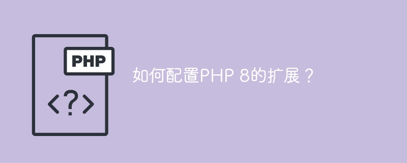 如何配置PHP 8的扩展?