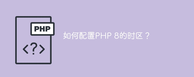 如何配置PHP 8的时区?
