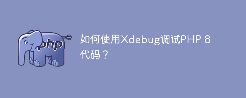 如何使用Xdebug调试PHP 8代码?