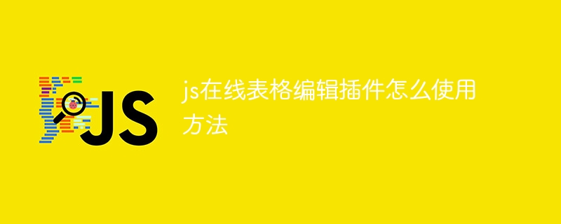 js在线表格编辑插件怎么使用方法