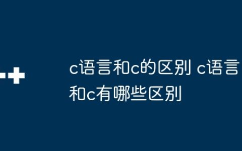 c语言和c的区别 c语言和c有哪些区别